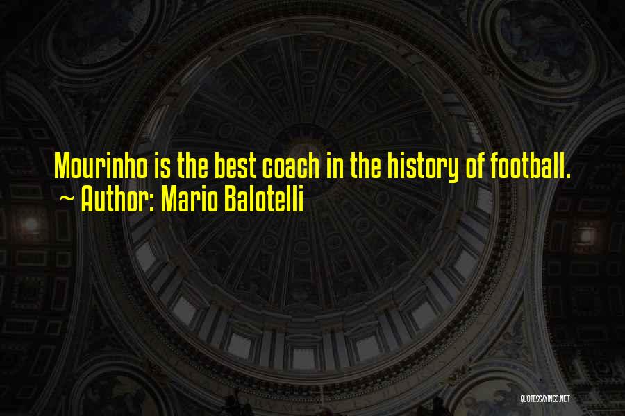 Mario Balotelli Quotes: Mourinho Is The Best Coach In The History Of Football.