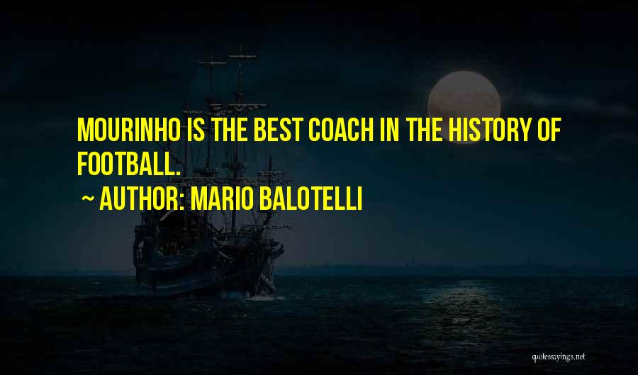 Mario Balotelli Quotes: Mourinho Is The Best Coach In The History Of Football.