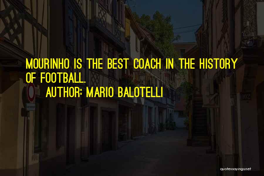 Mario Balotelli Quotes: Mourinho Is The Best Coach In The History Of Football.