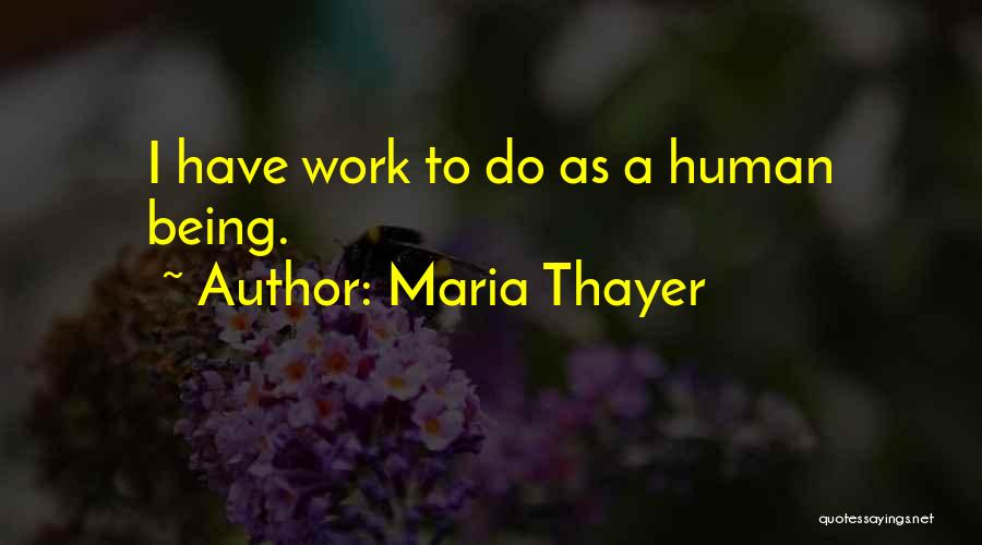 Maria Thayer Quotes: I Have Work To Do As A Human Being.