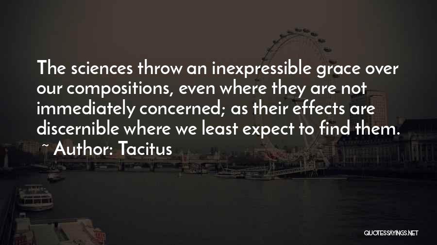 Tacitus Quotes: The Sciences Throw An Inexpressible Grace Over Our Compositions, Even Where They Are Not Immediately Concerned; As Their Effects Are
