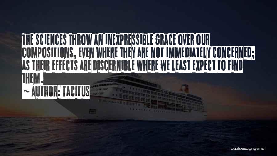 Tacitus Quotes: The Sciences Throw An Inexpressible Grace Over Our Compositions, Even Where They Are Not Immediately Concerned; As Their Effects Are