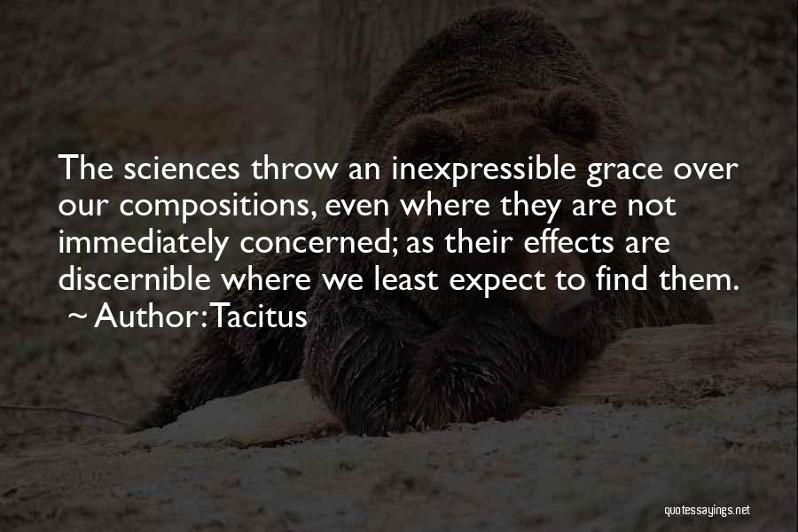 Tacitus Quotes: The Sciences Throw An Inexpressible Grace Over Our Compositions, Even Where They Are Not Immediately Concerned; As Their Effects Are
