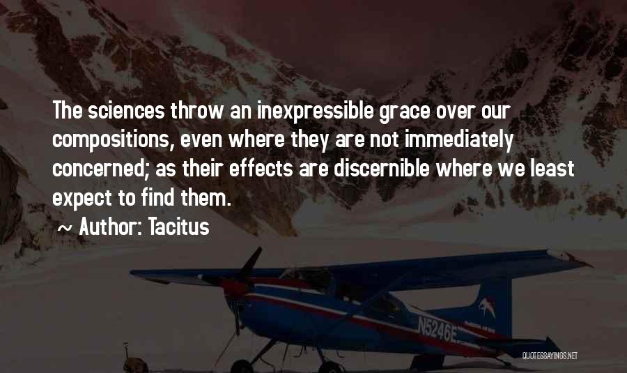 Tacitus Quotes: The Sciences Throw An Inexpressible Grace Over Our Compositions, Even Where They Are Not Immediately Concerned; As Their Effects Are