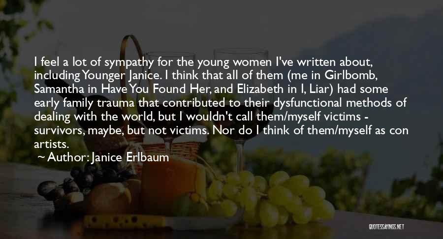 Janice Erlbaum Quotes: I Feel A Lot Of Sympathy For The Young Women I've Written About, Including Younger Janice. I Think That All