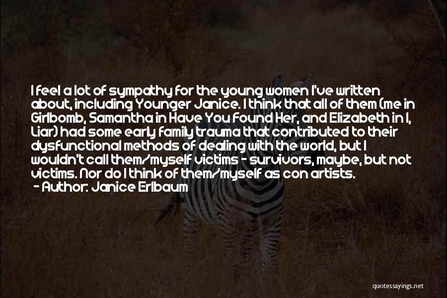 Janice Erlbaum Quotes: I Feel A Lot Of Sympathy For The Young Women I've Written About, Including Younger Janice. I Think That All