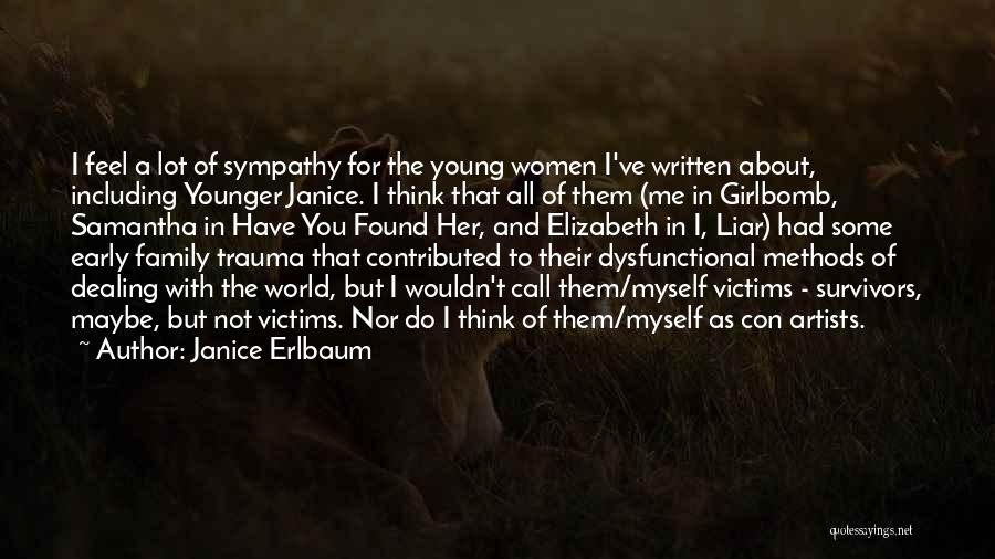 Janice Erlbaum Quotes: I Feel A Lot Of Sympathy For The Young Women I've Written About, Including Younger Janice. I Think That All