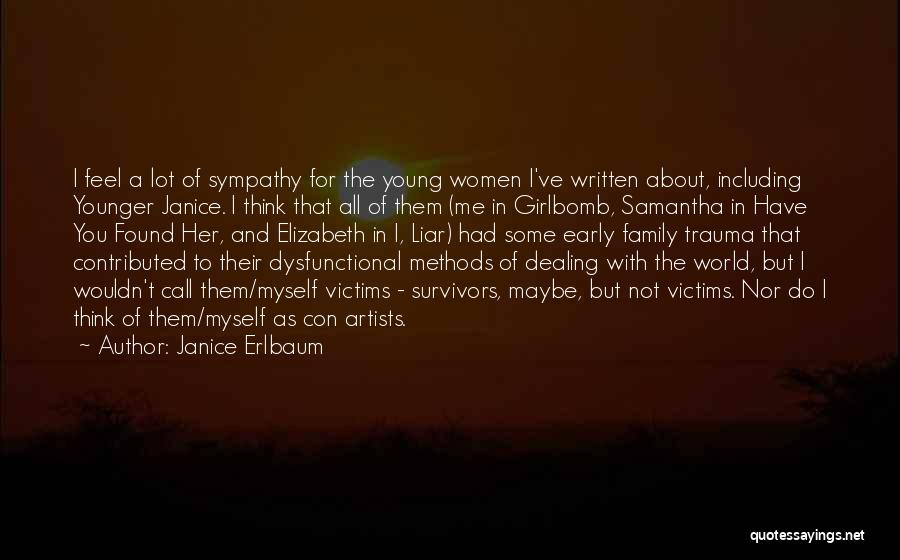 Janice Erlbaum Quotes: I Feel A Lot Of Sympathy For The Young Women I've Written About, Including Younger Janice. I Think That All