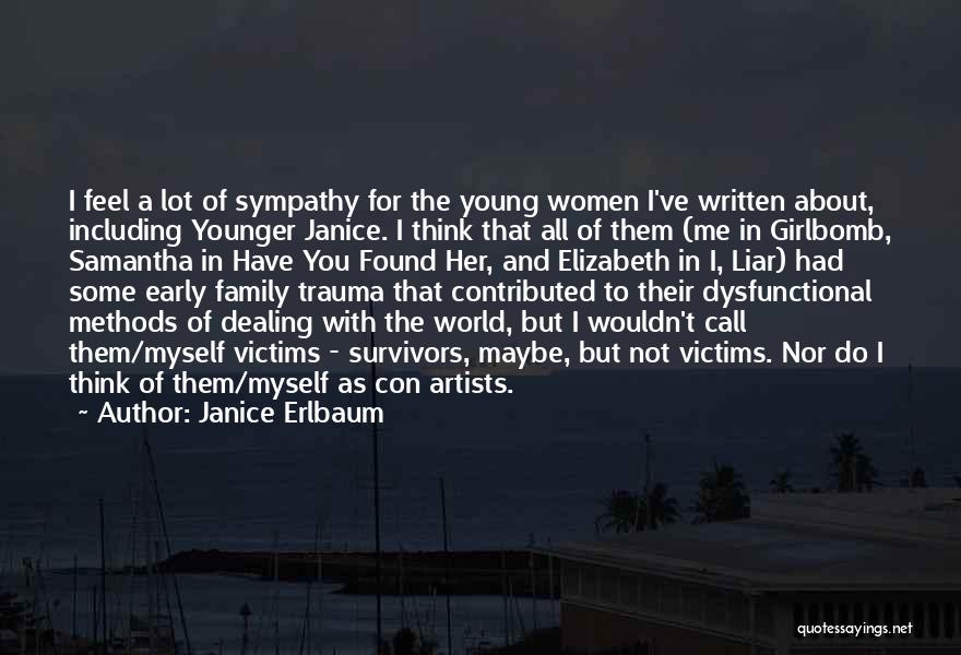 Janice Erlbaum Quotes: I Feel A Lot Of Sympathy For The Young Women I've Written About, Including Younger Janice. I Think That All