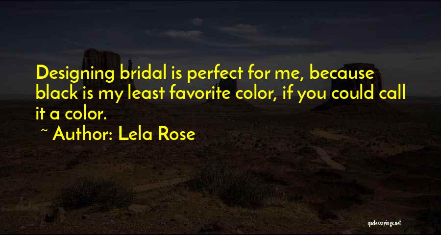 Lela Rose Quotes: Designing Bridal Is Perfect For Me, Because Black Is My Least Favorite Color, If You Could Call It A Color.