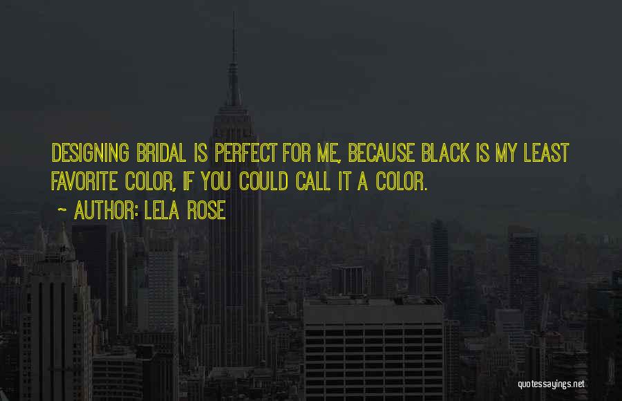 Lela Rose Quotes: Designing Bridal Is Perfect For Me, Because Black Is My Least Favorite Color, If You Could Call It A Color.