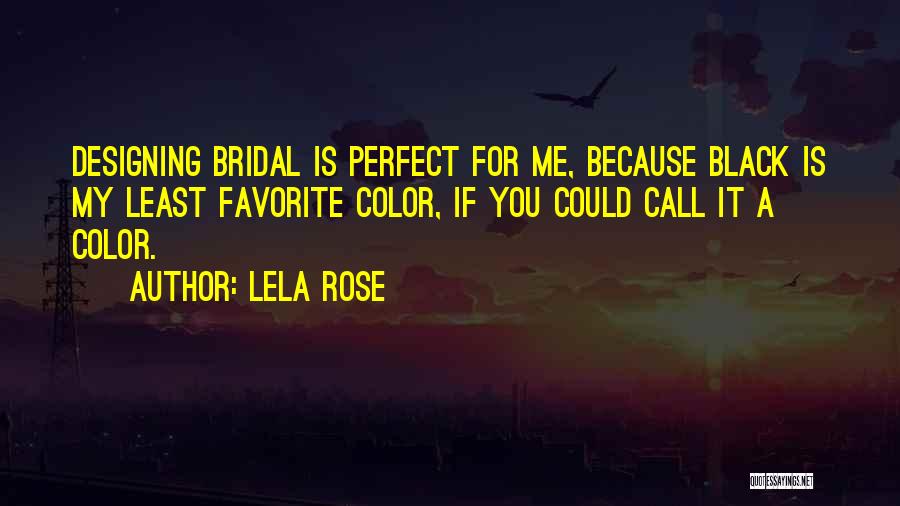 Lela Rose Quotes: Designing Bridal Is Perfect For Me, Because Black Is My Least Favorite Color, If You Could Call It A Color.
