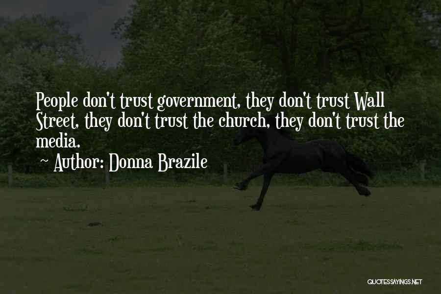 Donna Brazile Quotes: People Don't Trust Government, They Don't Trust Wall Street, They Don't Trust The Church, They Don't Trust The Media.