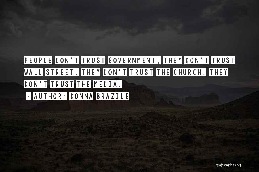 Donna Brazile Quotes: People Don't Trust Government, They Don't Trust Wall Street, They Don't Trust The Church, They Don't Trust The Media.