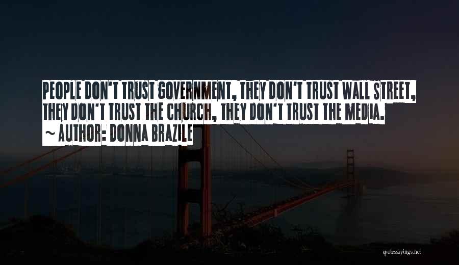 Donna Brazile Quotes: People Don't Trust Government, They Don't Trust Wall Street, They Don't Trust The Church, They Don't Trust The Media.