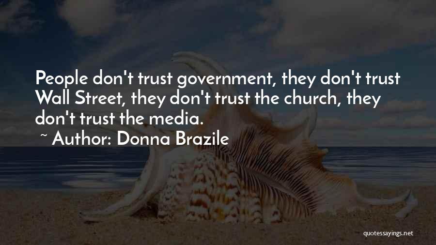 Donna Brazile Quotes: People Don't Trust Government, They Don't Trust Wall Street, They Don't Trust The Church, They Don't Trust The Media.