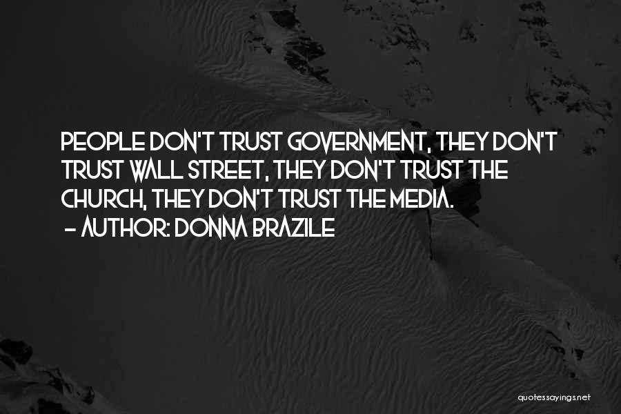 Donna Brazile Quotes: People Don't Trust Government, They Don't Trust Wall Street, They Don't Trust The Church, They Don't Trust The Media.