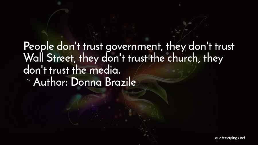 Donna Brazile Quotes: People Don't Trust Government, They Don't Trust Wall Street, They Don't Trust The Church, They Don't Trust The Media.