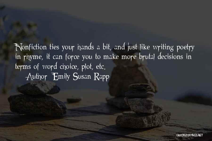 Emily Susan Rapp Quotes: Nonfiction Ties Your Hands A Bit, And Just Like Writing Poetry In Rhyme, It Can Force You To Make More