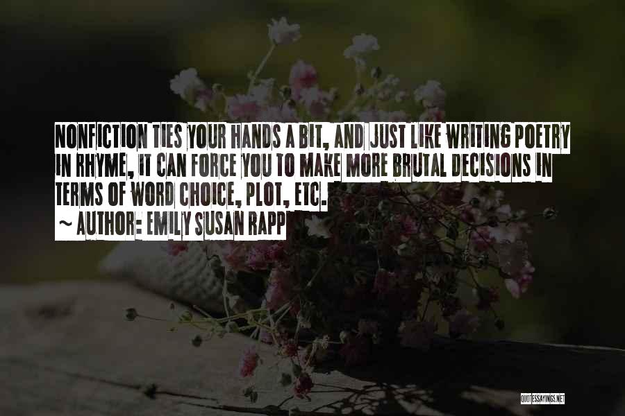 Emily Susan Rapp Quotes: Nonfiction Ties Your Hands A Bit, And Just Like Writing Poetry In Rhyme, It Can Force You To Make More