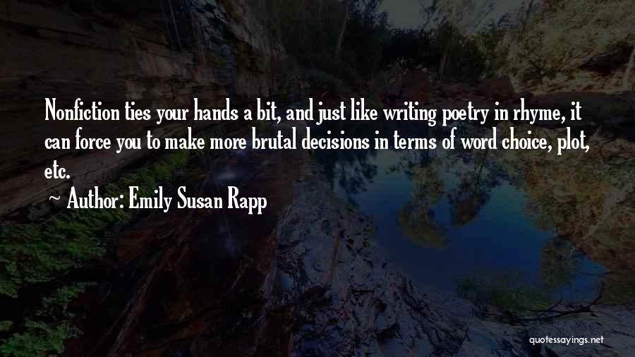 Emily Susan Rapp Quotes: Nonfiction Ties Your Hands A Bit, And Just Like Writing Poetry In Rhyme, It Can Force You To Make More