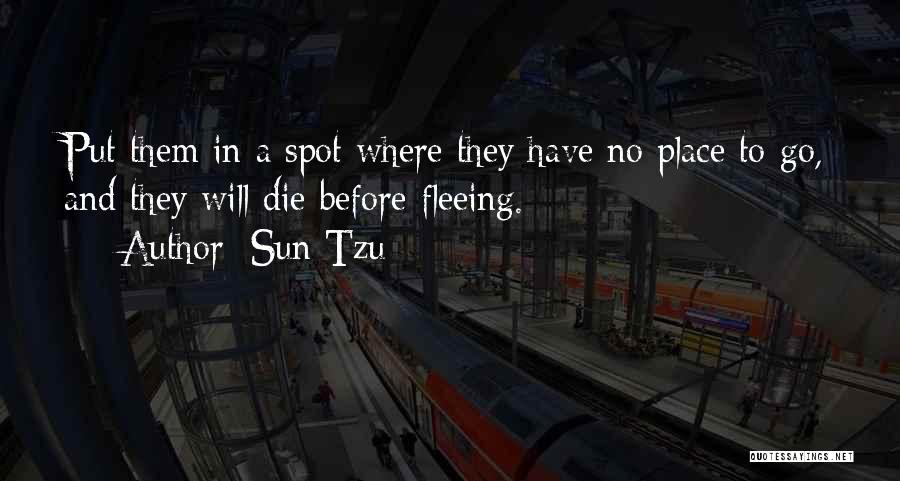 Sun Tzu Quotes: Put Them In A Spot Where They Have No Place To Go, And They Will Die Before Fleeing.