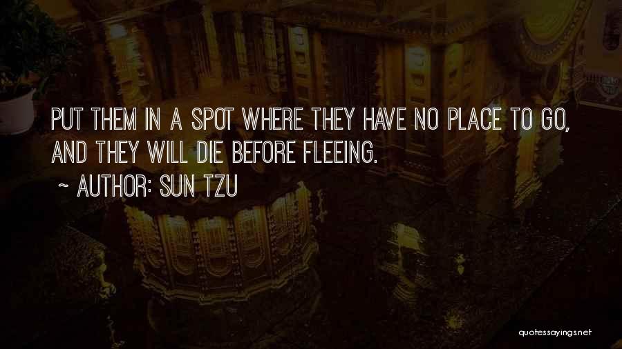 Sun Tzu Quotes: Put Them In A Spot Where They Have No Place To Go, And They Will Die Before Fleeing.