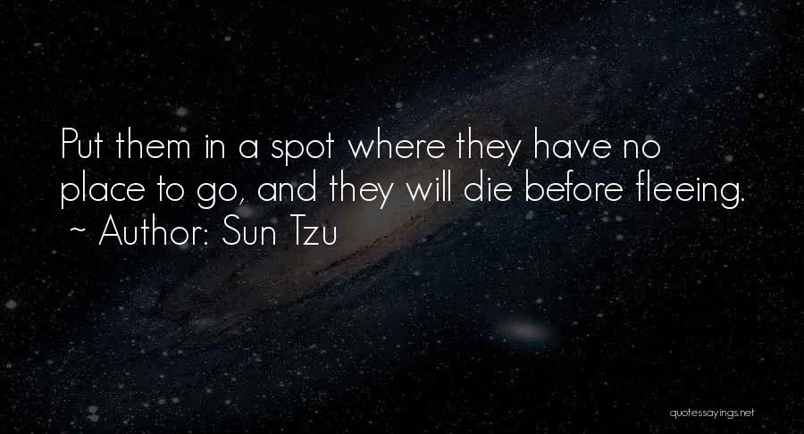 Sun Tzu Quotes: Put Them In A Spot Where They Have No Place To Go, And They Will Die Before Fleeing.