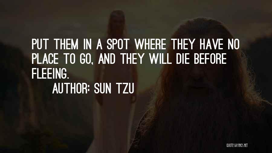 Sun Tzu Quotes: Put Them In A Spot Where They Have No Place To Go, And They Will Die Before Fleeing.