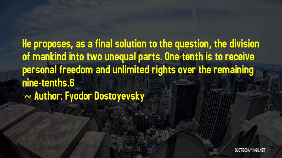 Fyodor Dostoyevsky Quotes: He Proposes, As A Final Solution To The Question, The Division Of Mankind Into Two Unequal Parts. One-tenth Is To