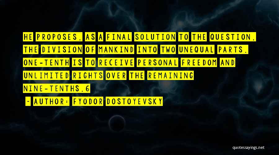 Fyodor Dostoyevsky Quotes: He Proposes, As A Final Solution To The Question, The Division Of Mankind Into Two Unequal Parts. One-tenth Is To