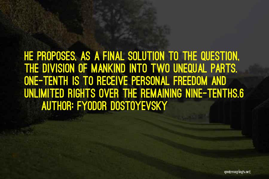 Fyodor Dostoyevsky Quotes: He Proposes, As A Final Solution To The Question, The Division Of Mankind Into Two Unequal Parts. One-tenth Is To