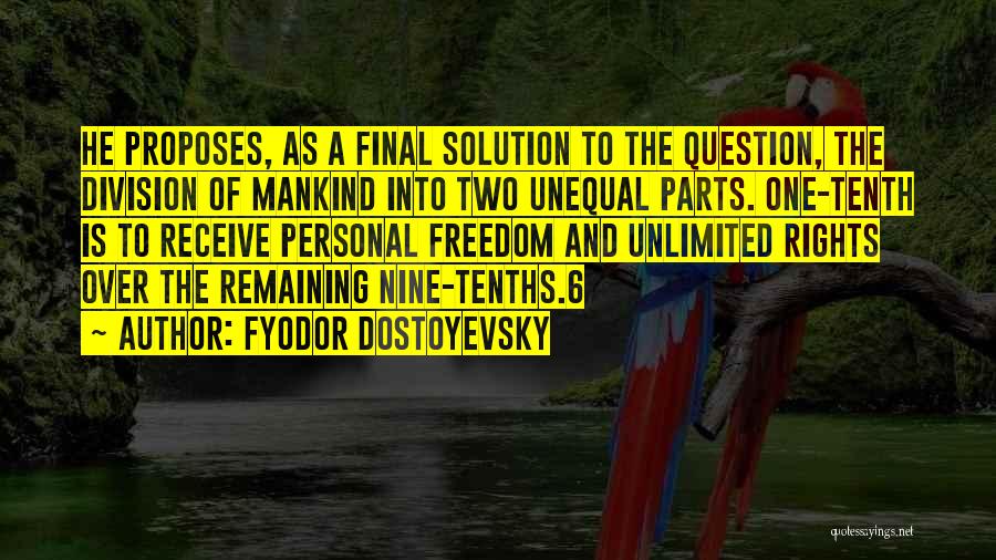 Fyodor Dostoyevsky Quotes: He Proposes, As A Final Solution To The Question, The Division Of Mankind Into Two Unequal Parts. One-tenth Is To