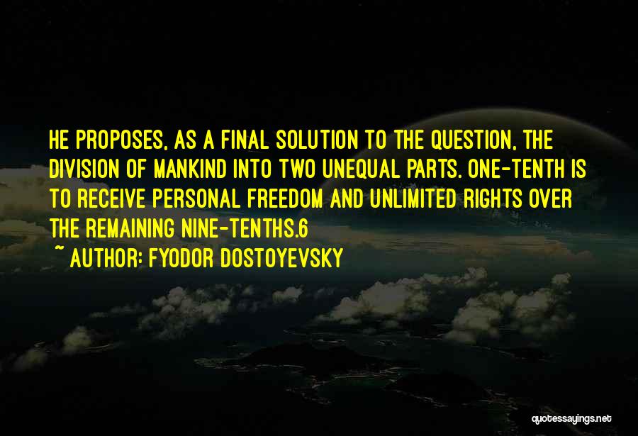 Fyodor Dostoyevsky Quotes: He Proposes, As A Final Solution To The Question, The Division Of Mankind Into Two Unequal Parts. One-tenth Is To