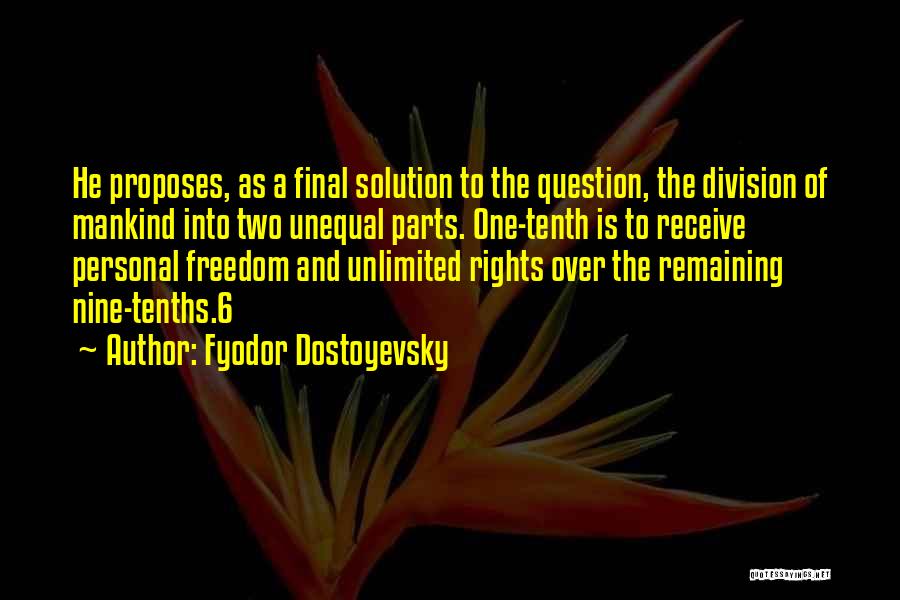 Fyodor Dostoyevsky Quotes: He Proposes, As A Final Solution To The Question, The Division Of Mankind Into Two Unequal Parts. One-tenth Is To