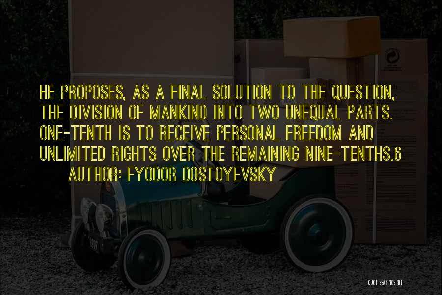 Fyodor Dostoyevsky Quotes: He Proposes, As A Final Solution To The Question, The Division Of Mankind Into Two Unequal Parts. One-tenth Is To