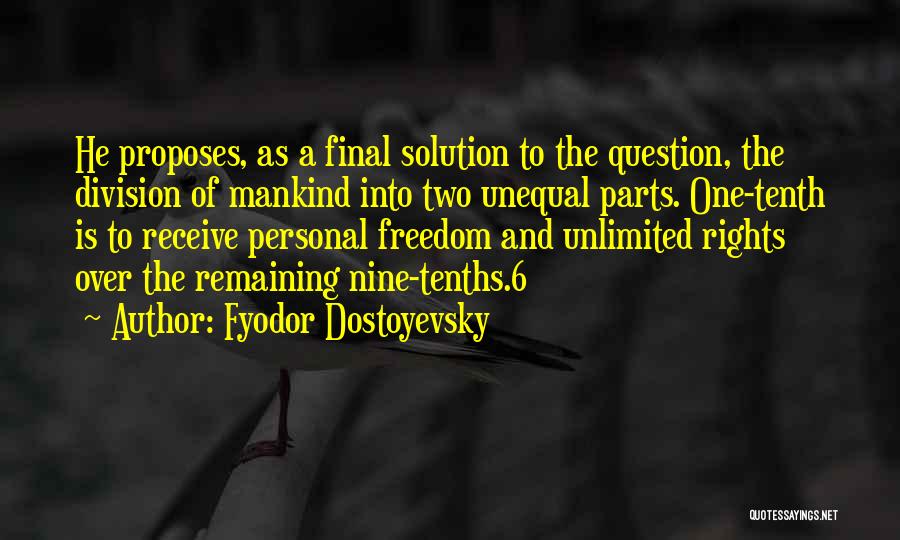 Fyodor Dostoyevsky Quotes: He Proposes, As A Final Solution To The Question, The Division Of Mankind Into Two Unequal Parts. One-tenth Is To