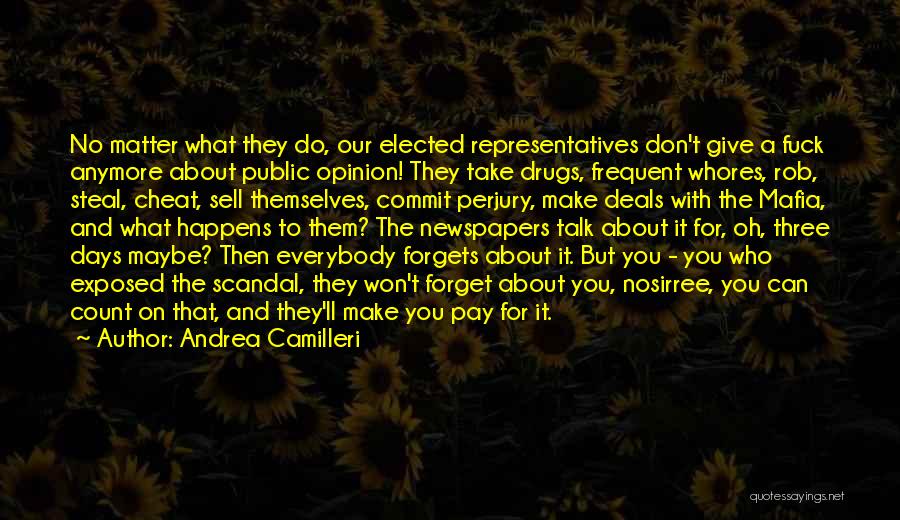 Andrea Camilleri Quotes: No Matter What They Do, Our Elected Representatives Don't Give A Fuck Anymore About Public Opinion! They Take Drugs, Frequent