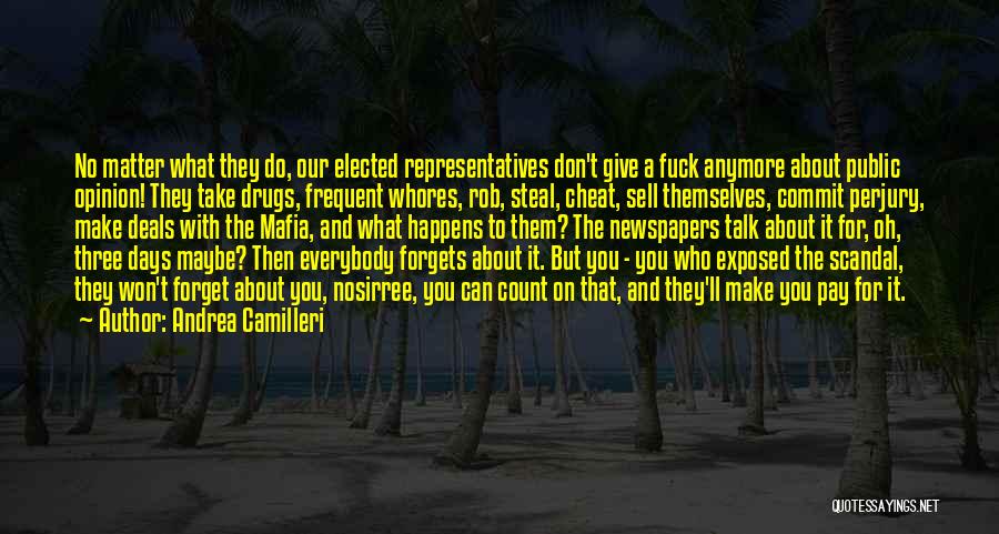 Andrea Camilleri Quotes: No Matter What They Do, Our Elected Representatives Don't Give A Fuck Anymore About Public Opinion! They Take Drugs, Frequent