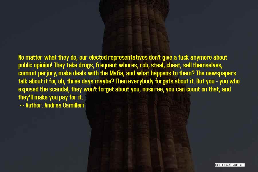 Andrea Camilleri Quotes: No Matter What They Do, Our Elected Representatives Don't Give A Fuck Anymore About Public Opinion! They Take Drugs, Frequent