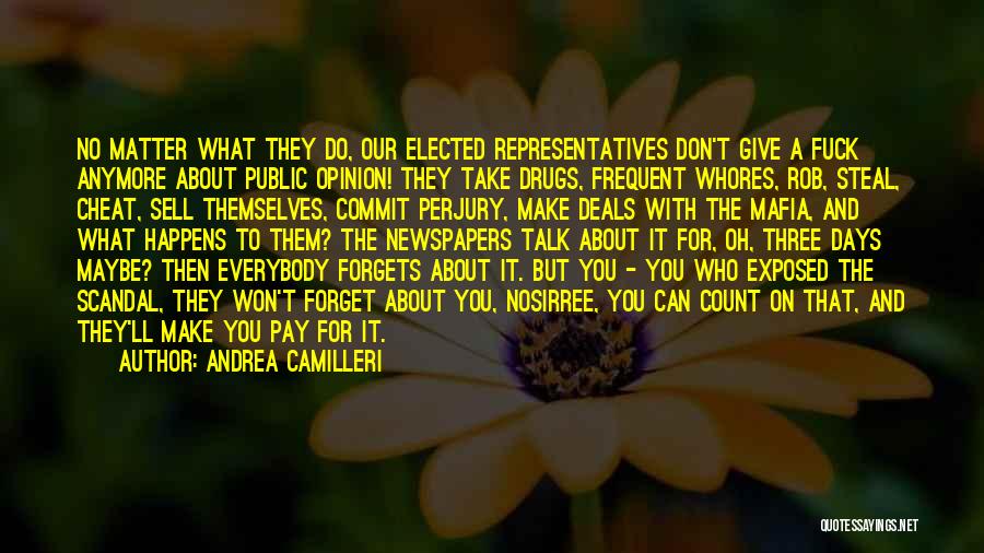 Andrea Camilleri Quotes: No Matter What They Do, Our Elected Representatives Don't Give A Fuck Anymore About Public Opinion! They Take Drugs, Frequent