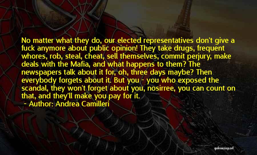 Andrea Camilleri Quotes: No Matter What They Do, Our Elected Representatives Don't Give A Fuck Anymore About Public Opinion! They Take Drugs, Frequent