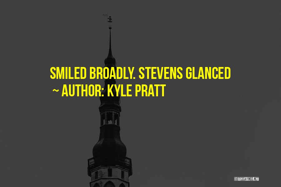 Kyle Pratt Quotes: Smiled Broadly. Stevens Glanced