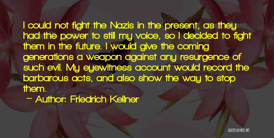 Friedrich Kellner Quotes: I Could Not Fight The Nazis In The Present, As They Had The Power To Still My Voice, So I