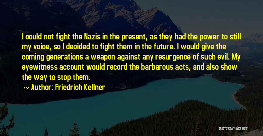 Friedrich Kellner Quotes: I Could Not Fight The Nazis In The Present, As They Had The Power To Still My Voice, So I