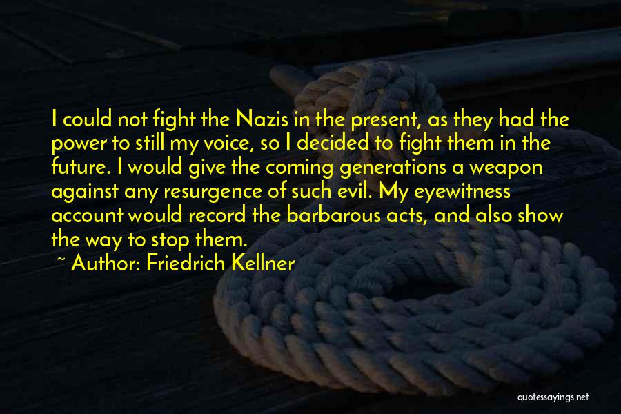 Friedrich Kellner Quotes: I Could Not Fight The Nazis In The Present, As They Had The Power To Still My Voice, So I