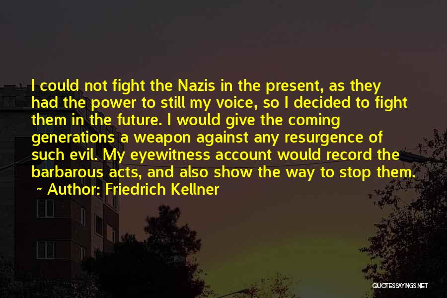 Friedrich Kellner Quotes: I Could Not Fight The Nazis In The Present, As They Had The Power To Still My Voice, So I