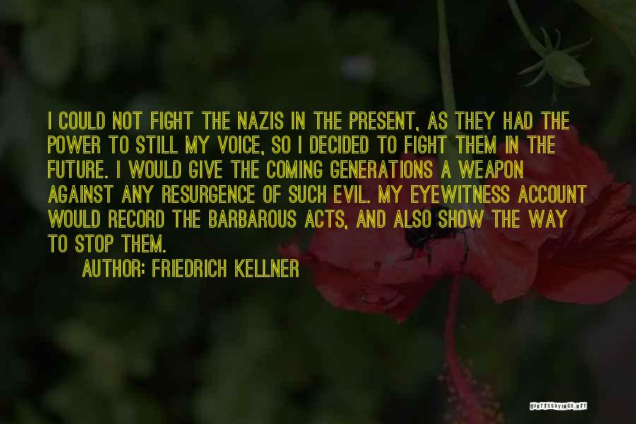 Friedrich Kellner Quotes: I Could Not Fight The Nazis In The Present, As They Had The Power To Still My Voice, So I