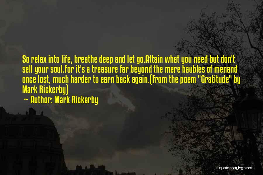 Mark Rickerby Quotes: So Relax Into Life, Breathe Deep And Let Go.attain What You Need But Don't Sell Your Soul.for It's A Treasure