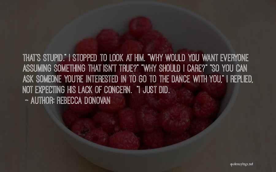 Rebecca Donovan Quotes: That's Stupid. I Stopped To Look At Him. Why Would You Want Everyone Assuming Something That Isn't True? Why Should